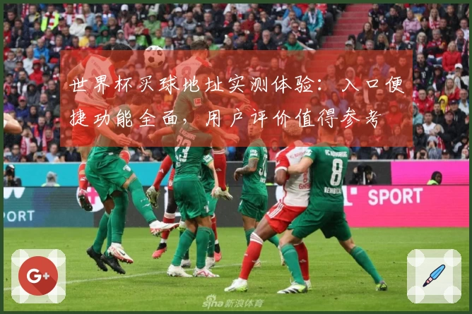 世界杯买球地址实测体验：入口便捷功能全面，用户评价值得参考
